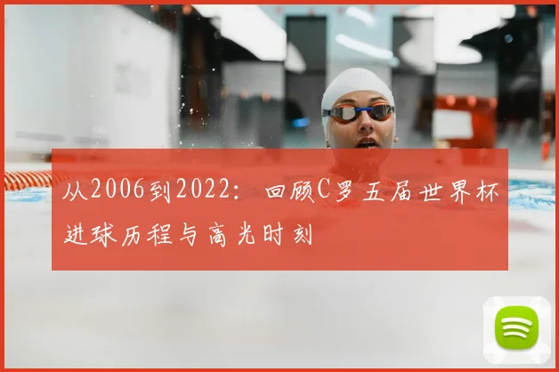 从2006到2022：回顾C罗五届世界杯进球历程与高光时刻