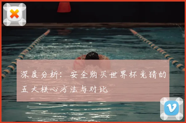 深度分析：安全购买世界杯竞猜的五大核心方法与对比