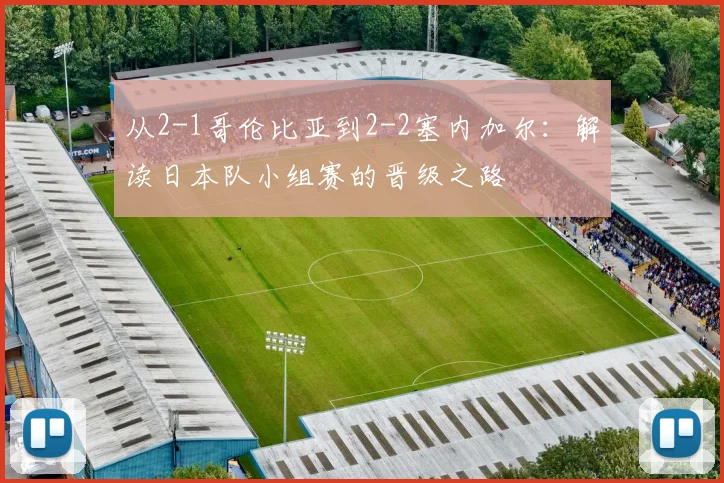 从2-1哥伦比亚到2-2塞内加尔：解读日本队小组赛的晋级之路