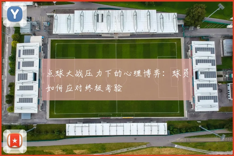 点球大战压力下的心理博弈:球员如何应对终极考验