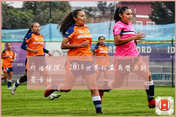 对话球探：2018世界杯最具潜力新星专访
