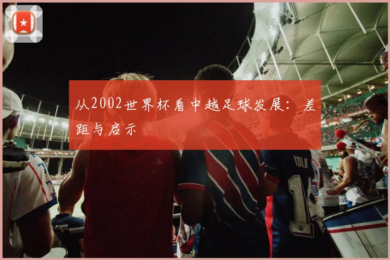 从2002世界杯看中越足球发展：差距与启示