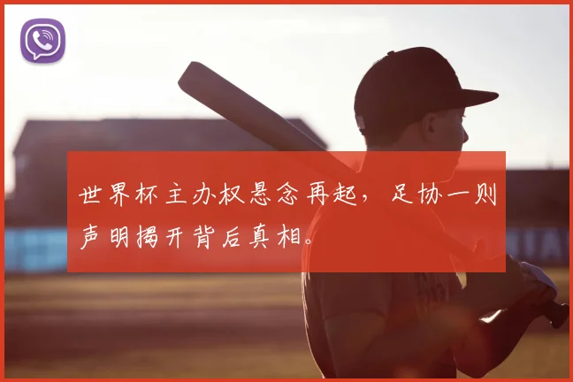 世界杯主办权悬念再起,足协一则声明揭开背后真相。