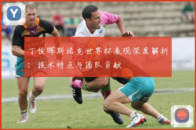 丁俊晖斯诺克世界杯表现深度解析：技术特点与团队贡献