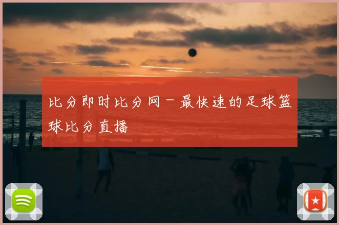 比分即时比分网 - 最快速的足球篮球比分直播