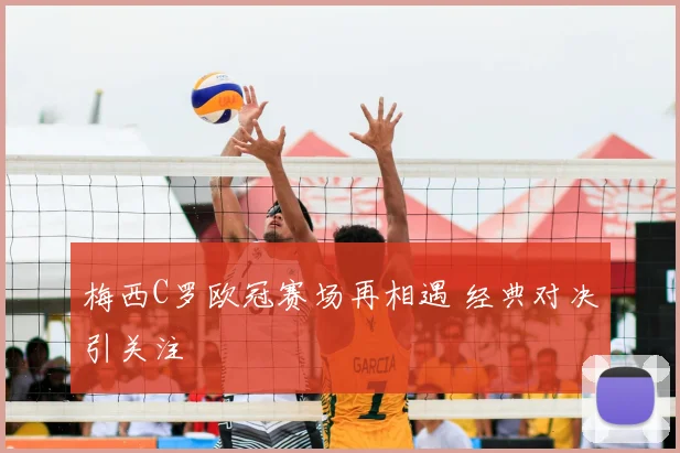 梅西C罗欧冠赛场再相遇 经典对决引关注