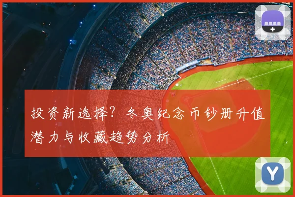 投资新选择？冬奥纪念币钞册升值潜力与收藏趋势分析